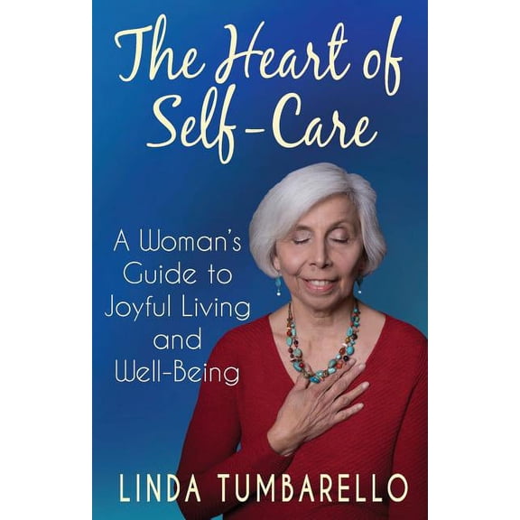 The Heart of Self-Care: A Woman's Guide to Joyful Living and Well-Being, (Paperback)