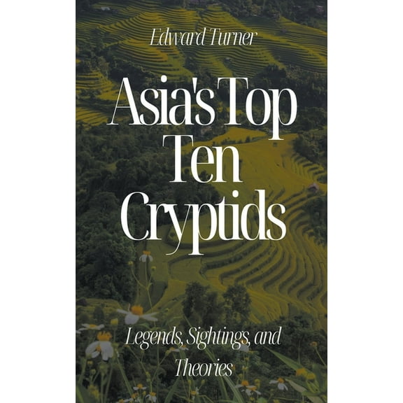 Asia's Top Ten Cryptids: Legends, Sightings, and Theories, (Paperback)