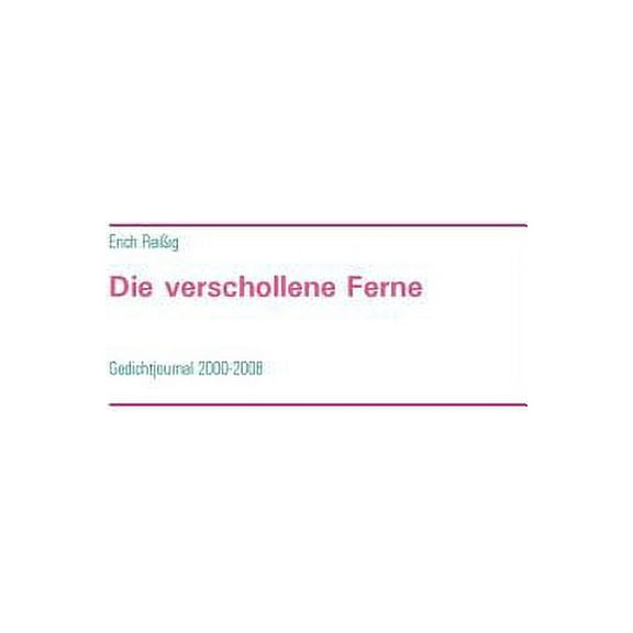 Die verschollene Ferne: Gedichtjournal 2000-2008, (Paperback)