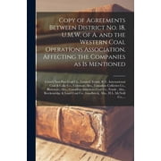 Copy of Agreements Between District No. 18, U.M.W. of A. and the Western Coal Operations Association, Affecting the Companies as is Mentioned [microform] : Crow's Nest Pass Coal Co., Limited, Fernie, B. C. International Coal & Coke Co., Coleman, Alta., ... (Paperback)