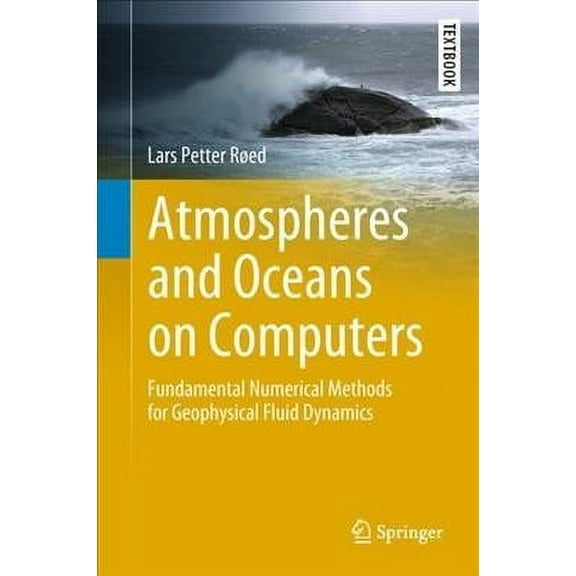 Springer Textbooks in Earth Sciences, Geography and Environm: Atmospheres and Oceans on Computers: Fundamental Numerical Methods for Geophysical Fluid Dynamics (Hardcover)