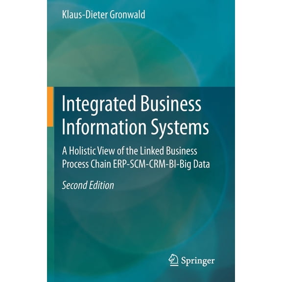 Integrated Business Information Systems: A Holistic View of the Linked Business Process Chain Erp-Scm-Crm-Bi-Big Data, (Paperback)
