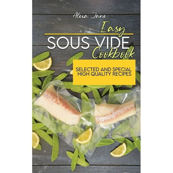 Easy Sous Vide Cookbook : Selected And Special High Quality Recipes (Hardcover)