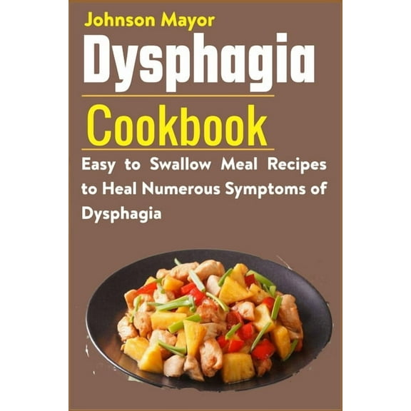 Dysphagia Cookbook: Easy to Swallow Meal Recipes to Heal Numerous Symptoms of Dysphagia, (Paperback)