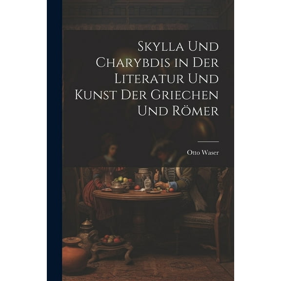 Skylla Und Charybdis in Der Literatur Und Kunst Der Griechen Und Römer (Paperback)