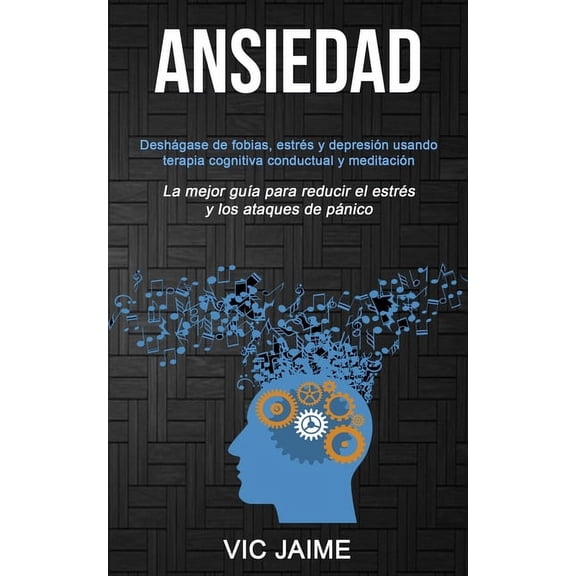Ansiedad: DeshÃ¡gase de fobias, estrÃ©s y depresiÃ³n usando terapia cognitiva conductual y meditaciÃ³n (La mejor guÃ­a para r, (Paperback)
