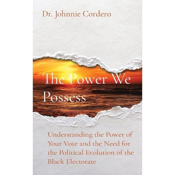 The Power We Possess: Understanding the Power of Your Vote and the Need for the Political Evolution of the Black Elector, (Paperback)