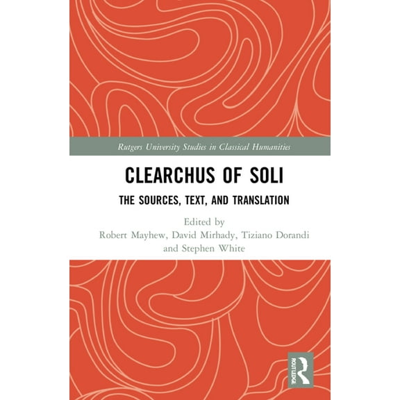Rutgers University Studies in Classical  Clearchus of Soli: Text, Translation, and Discussion, (Hardcover)