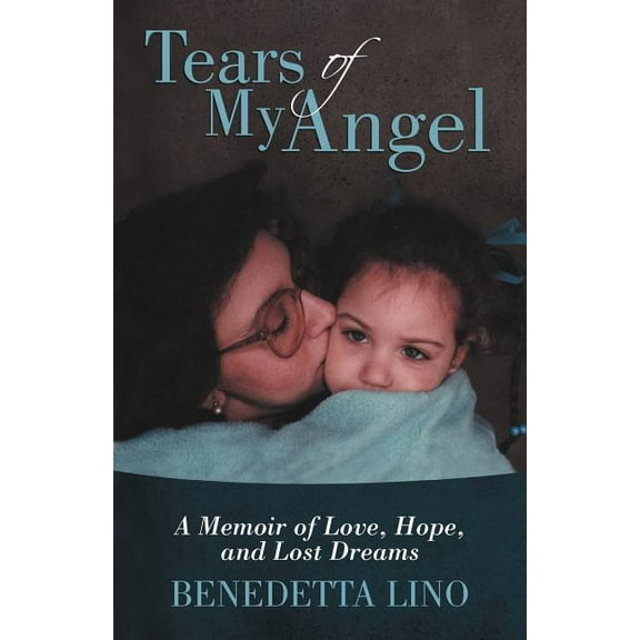Tears of My Angel : A Memoir of Love, Hope, and Lost Dreams