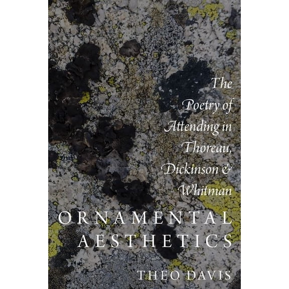 Ornamental Aesthetics: The Poetry of Attending in Thoreau, Dickinson, and Whitman, (Hardcover)