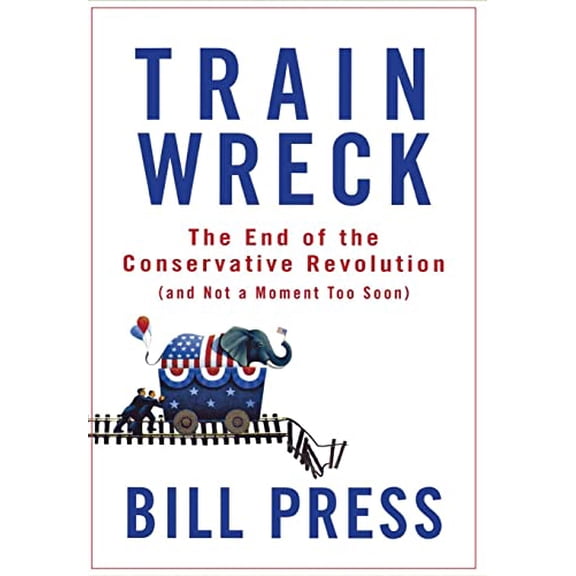 Pre-Owned Trainwreck: The End of the Conservative Revolution (and Not a Moment Too Soon), (Hardcover)