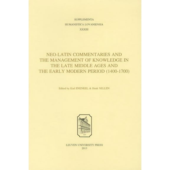 Supplementa Humanistica Lovaniensia Neo-Latin Commentaries and the Management of Knowledge in the Late Middle Ages and the Early Modern Period (1400-1700), Book 33, (Paperback)