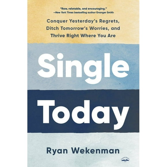Single Today : Conquer Yesterday's Regrets, Ditch Tomorrow's Worries, and Thrive Right Where You Are (Paperback)