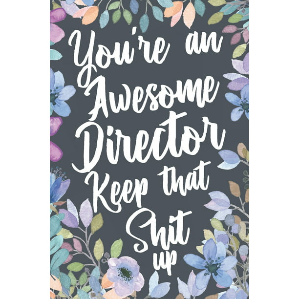 You're An Awesome Director Keep That Shit Up: Funny Joke Appreciation Gift  Idea for Directors. Sarcastic Thank You Gag Notebook Journal & Sketch Diary  Present. (Paperback) 