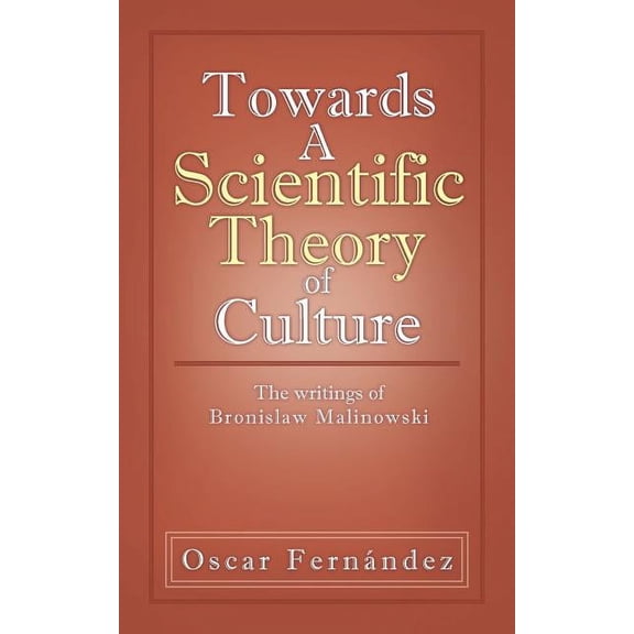 Towards a Scientific Theory of Culture : The Writings of Bronislaw Malinowski