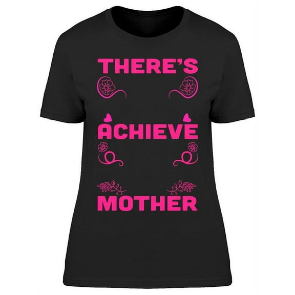 Quote. There's Achieve Mother T-Shirt Women -Image by Shutterstock, Female x-Large