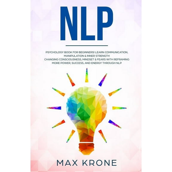 Nlp: Psychology book for beginners! Learn communication, manipulation & inner strength - Changing consciousness, mindset &