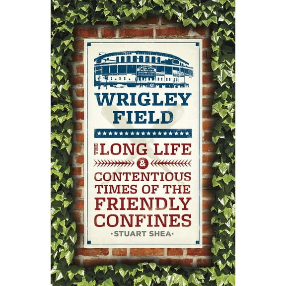 Wrigley Field : The Long Life and Contentious Times of the Friendly Confines (Paperback)