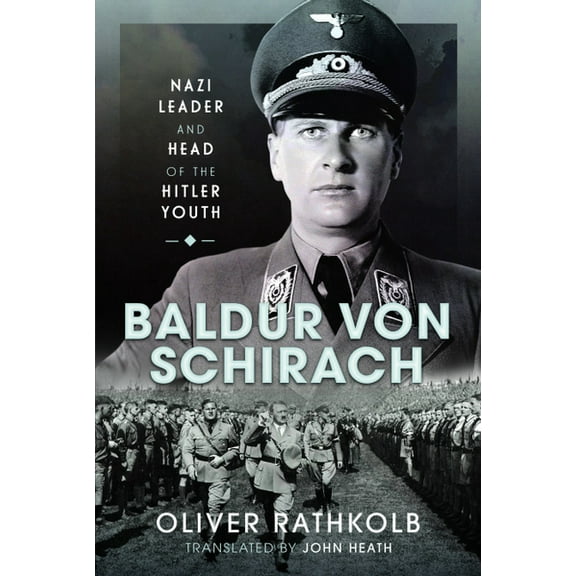 Baldur Von Schirach: Nazi Leader and Head of the Hitler Youth (Hardcover)