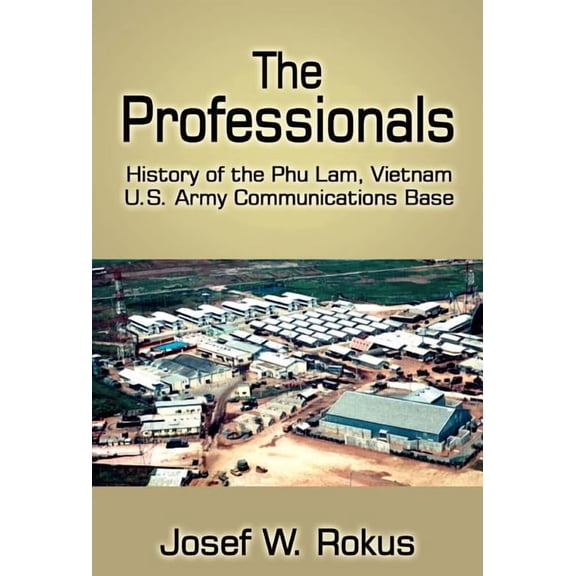 The Professionals: History of the Phu Lam, Vietnam U.S. Army Communications Base, (Hardcover)