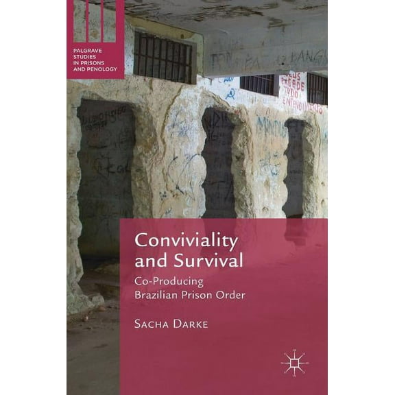 Palgrave Studies in Prisons and Penology Conviviality and Survival: Co-Producing Brazilian Prison Order, (Hardcover)