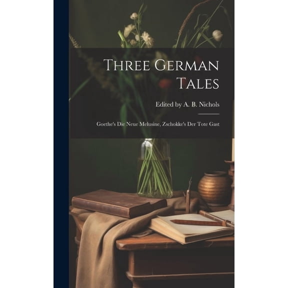 Three German Tales: Goethe's die Neue Melusine, Zschokke's der Tote Gast, (Hardcover)