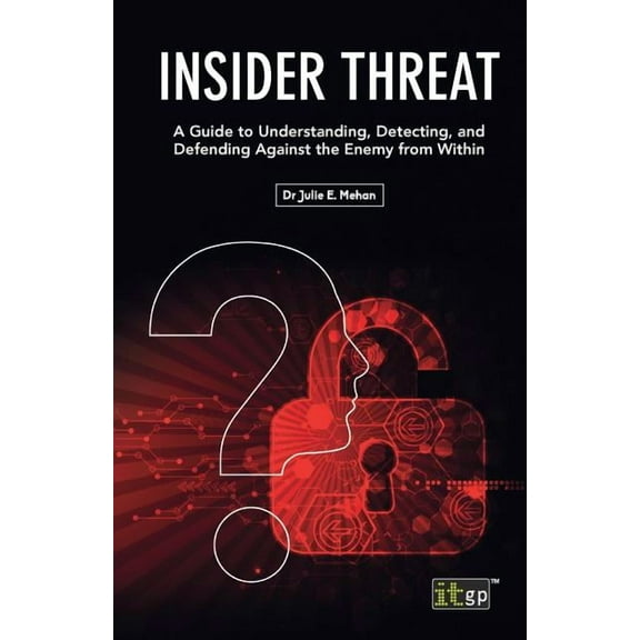 Insider Threat: A Guide to Understanding, Detecting, and Defending Against the Enemy from Within, (Paperback)