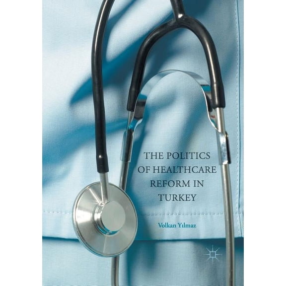 The Politics of Healthcare Reform in Turkey, (Paperback)