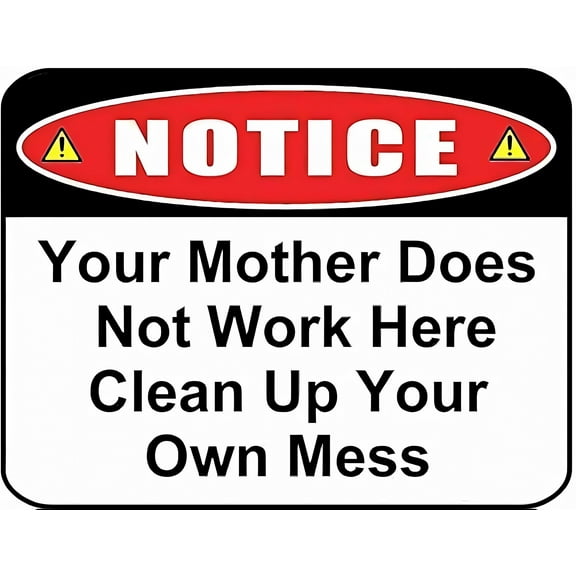 New Aluminum Sign Notice Your Mother Does Not Work Here Clean Up Your Own Mess - 8"x12" Sign for Indoor Outdoor Use, Office, Kitchen, Cleanliness Humor