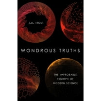 Wondrous Truths: The Improbable Triumph of Modern Science, (Hardcover)