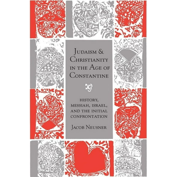 Chicago Studies in the History of Judais Judaism and Christianity in the Age of Constantine: History, Messiah, Israel, and the Initial Confrontation, (Paperback)