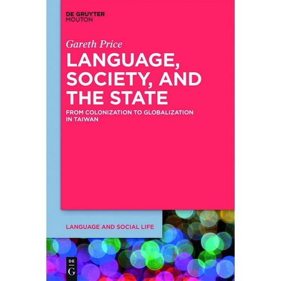 Language and Social Life [lsl] Language, Society, and the State: From Colonization to Globalization in Taiwan, Book 9, (Paperback)