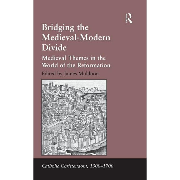 Catholic Christendom, 1300-1700 Bridging the Medieval-Modern Divide: Medieval Themes in the World of the Reformation, (Hardcover)