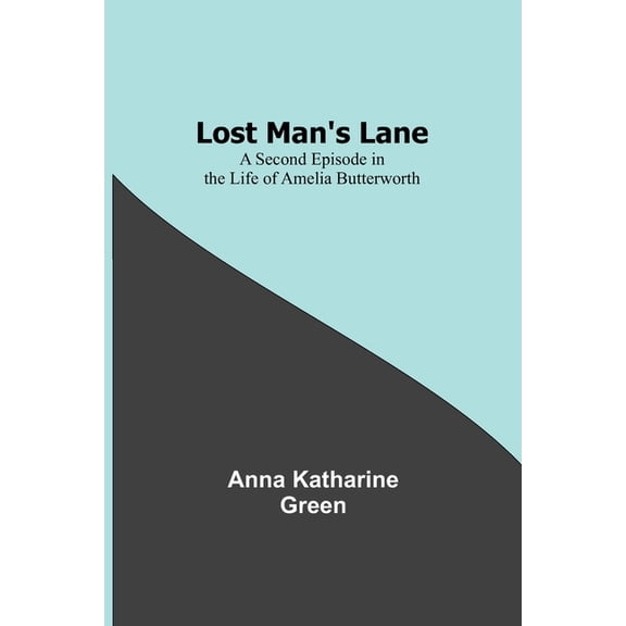 Lost Man's Lane: A Second Episode in the Life of Amelia Butterworth, (Paperback)