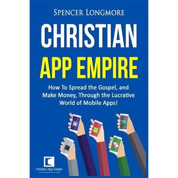 Pre-Owned Christian App Empire : How to Spread the Gospel, and Make Money, Through the Lucrative World of Mobile Apps!