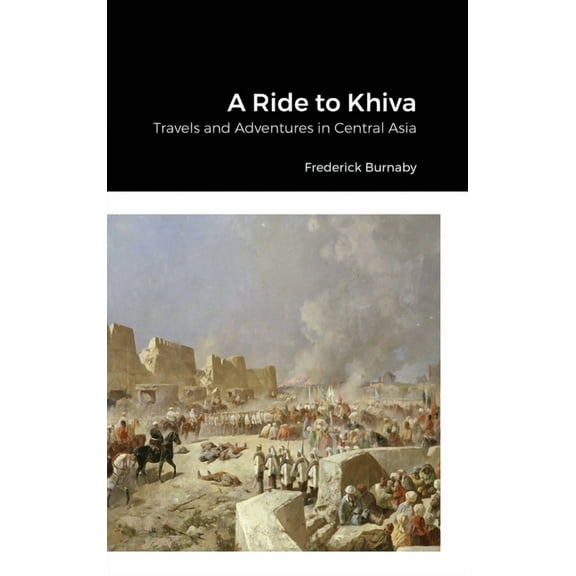A Ride to Khiva: Travels and Adventures in Central Asia, (Hardcover)