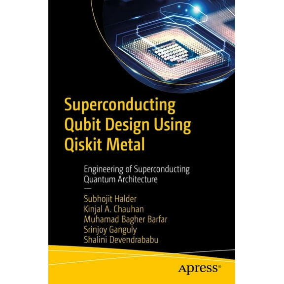 Superconducting Qubit Design Using Qiskit Metal: Engineering of Superconducting Quantum Architecture, (Paperback)