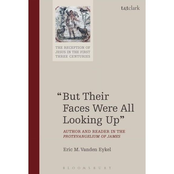 Reception of Jesus in the First Three Ce But Their Faces Were All Looking Up: Author and Reader in the Protevangelium of James, Book 1, (Hardcover)
