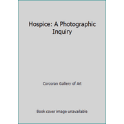 Hospice: A Photographic Inquiry [Paperback - Used]