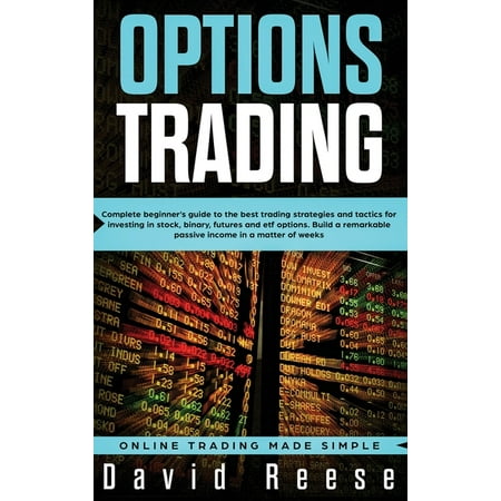 Trading Online for a Living: Options Trading: Complete Beginner's Guide to the Best Trading Strategies and Tactics for Investing in Stock, Binary, Futures and ETF Options. Build a remarkable Passive (The Best Binary Options Strategy)