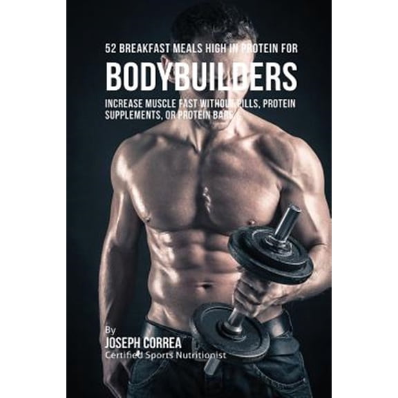 Pre-Owned 52 Bodybuilder Breakfast Meals High In Protein: Increase Muscle Fast Without Pills, Protein Supplements, or Protein Bars