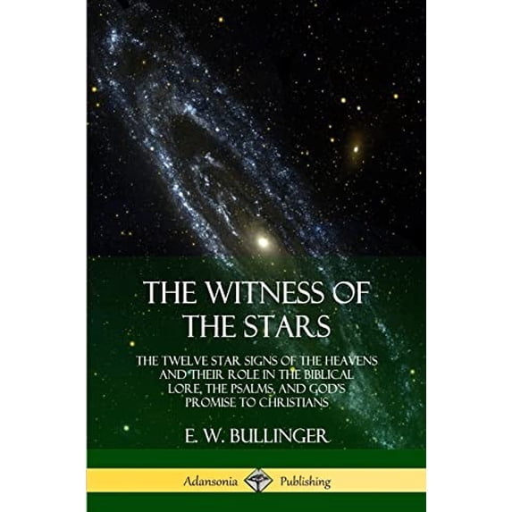 Pre-Owned The Witness of the Stars: The Twelve Star Signs of the Heavens and Their Role in the Biblical Lore, the Psalms, and God's Promise to Christians (Paperback) 0359013554 9780359013555