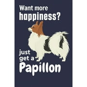 Want more happiness? just get a Papillon : For Papillon Dog Fans