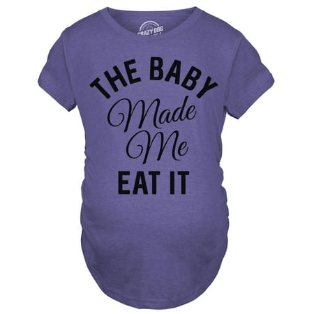 Maternity The Baby Made Me Eat It Funny Food Pregnancy