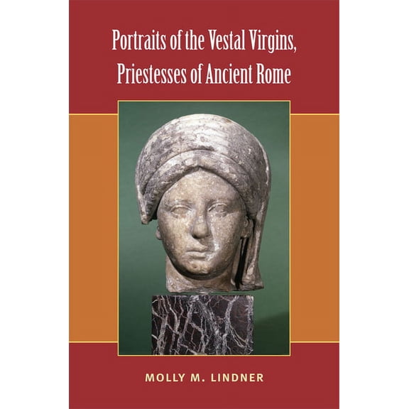 Portraits of the Vestal Virgins, Priestesses of Ancient Rome, (Hardcover)