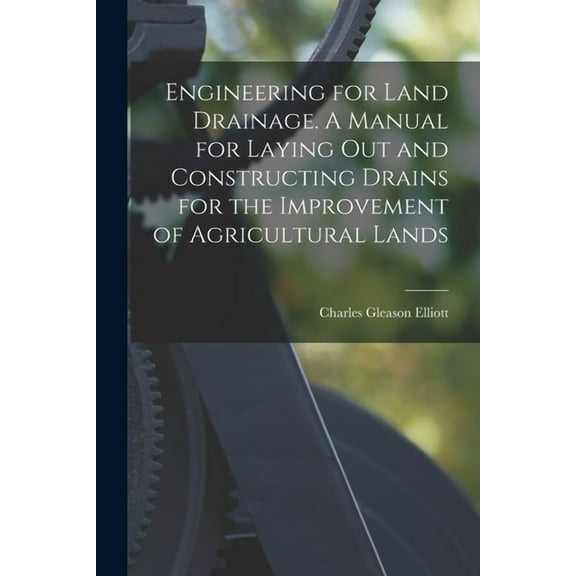 Engineering for Land Drainage. A Manual for Laying out and Constructing Drains for the Improvement of Agricultural Lands