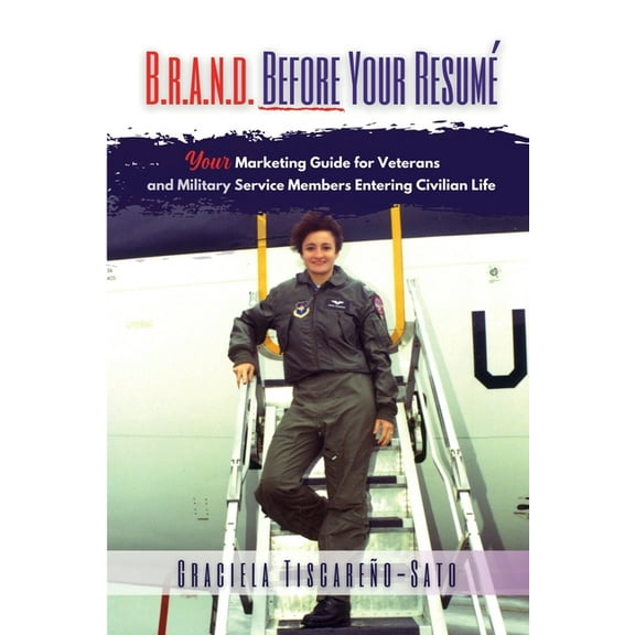 B.R.A.N.D. Before Your ResumÃ©: Your Marketing Guide for Veterans & Military Service Members Entering Civilian Life, (Paperback)