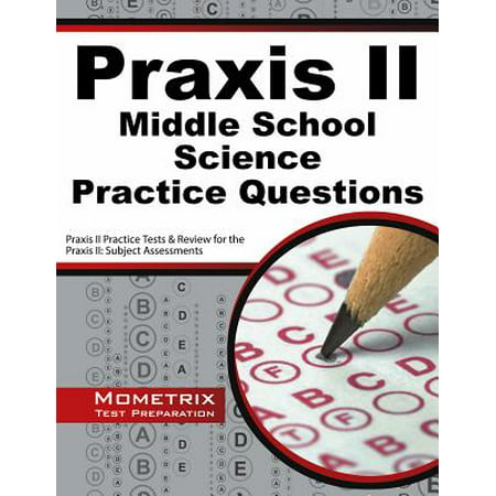 Praxis II Middle School: Science Practice Questions : Praxis II Practice Tests & Exam Review for the Praxis II: Subject