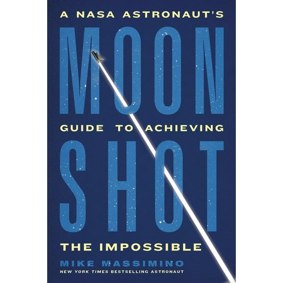 Moonshot: A NASA Astronaut's Guide to Achieving the Impossible, (Paperback)