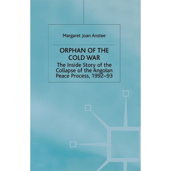 Orphan of the Cold War: The Inside Story of the Collapse of the Angolan Peace Process, 1992-93, (Paperback)